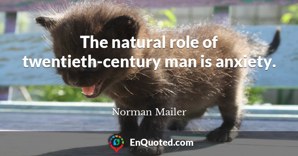 The natural role of twentieth-century man is anxiety.