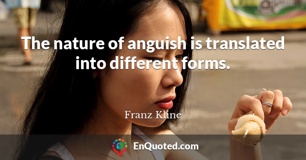 The nature of anguish is translated into different forms.