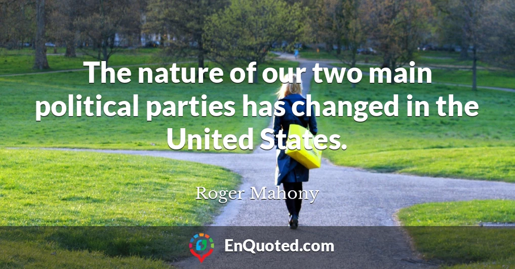 The nature of our two main political parties has changed in the United States.