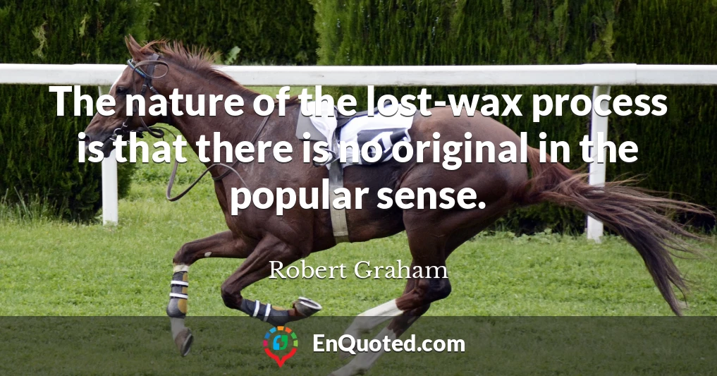 The nature of the lost-wax process is that there is no original in the popular sense.