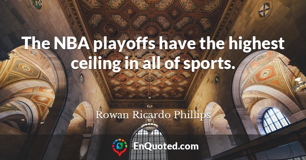 The NBA playoffs have the highest ceiling in all of sports.