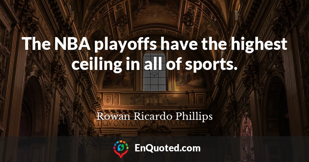 The NBA playoffs have the highest ceiling in all of sports.