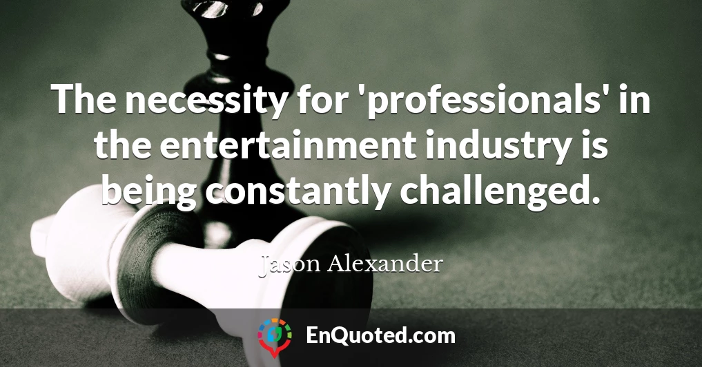 The necessity for 'professionals' in the entertainment industry is being constantly challenged.