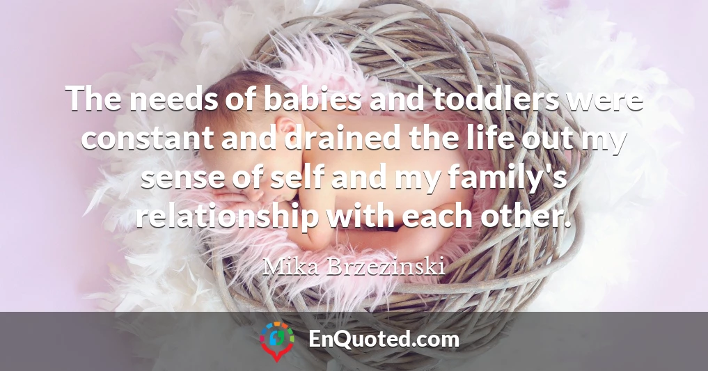 The needs of babies and toddlers were constant and drained the life out my sense of self and my family's relationship with each other.