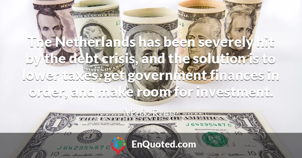 The Netherlands has been severely hit by the debt crisis, and the solution is to lower taxes, get government finances in order, and make room for investment.