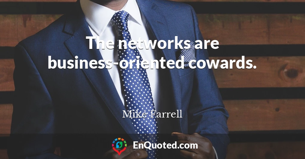 The networks are business-oriented cowards.