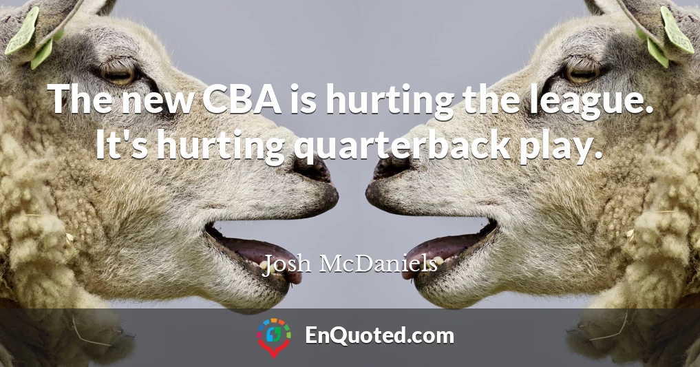 The new CBA is hurting the league. It's hurting quarterback play.