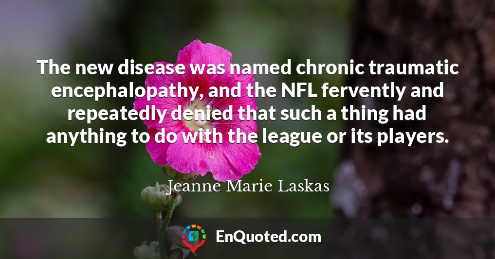 The new disease was named chronic traumatic encephalopathy, and the NFL fervently and repeatedly denied that such a thing had anything to do with the league or its players.