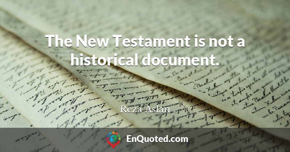 The New Testament is not a historical document.