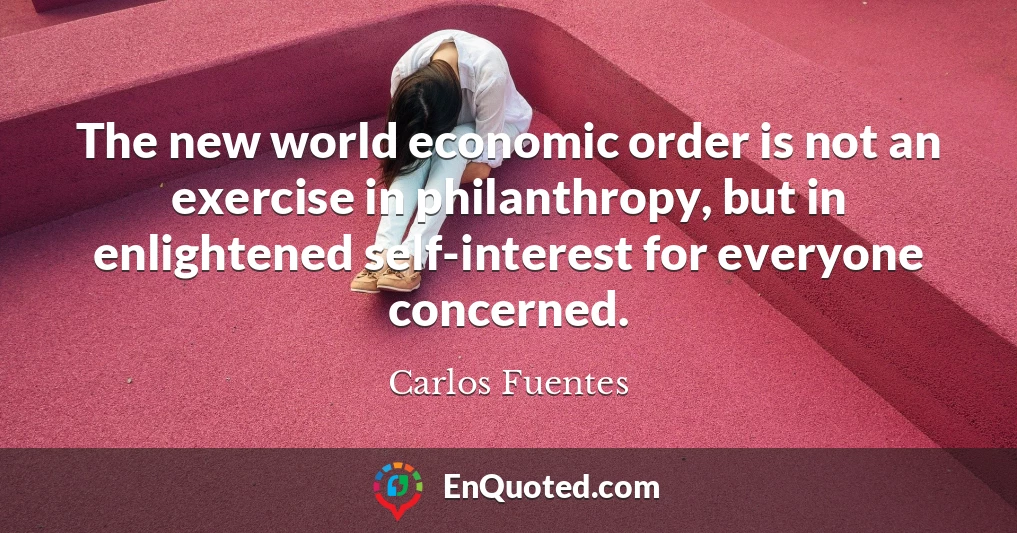 The new world economic order is not an exercise in philanthropy, but in enlightened self-interest for everyone concerned.