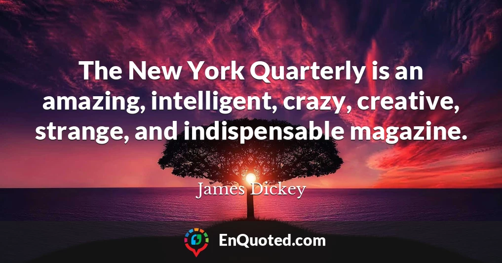 The New York Quarterly is an amazing, intelligent, crazy, creative, strange, and indispensable magazine.