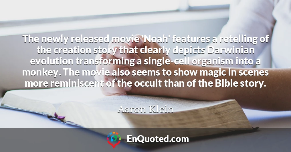The newly released movie 'Noah' features a retelling of the creation story that clearly depicts Darwinian evolution transforming a single-cell organism into a monkey. The movie also seems to show magic in scenes more reminiscent of the occult than of the Bible story.