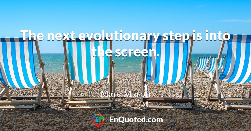 The next evolutionary step is into the screen.
