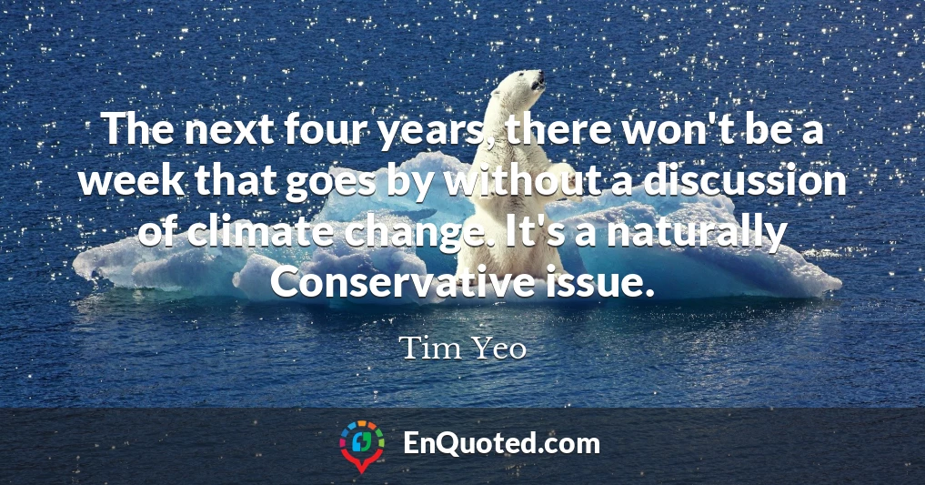 The next four years, there won't be a week that goes by without a discussion of climate change. It's a naturally Conservative issue.
