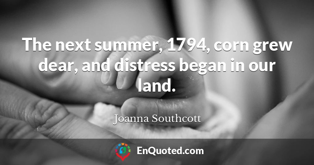 The next summer, 1794, corn grew dear, and distress began in our land.