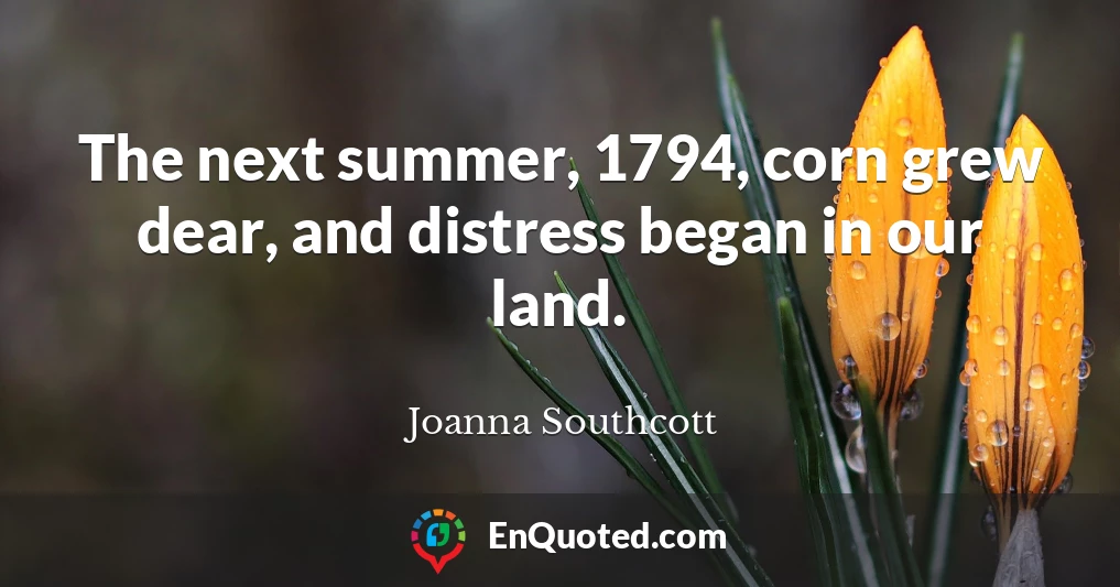 The next summer, 1794, corn grew dear, and distress began in our land.