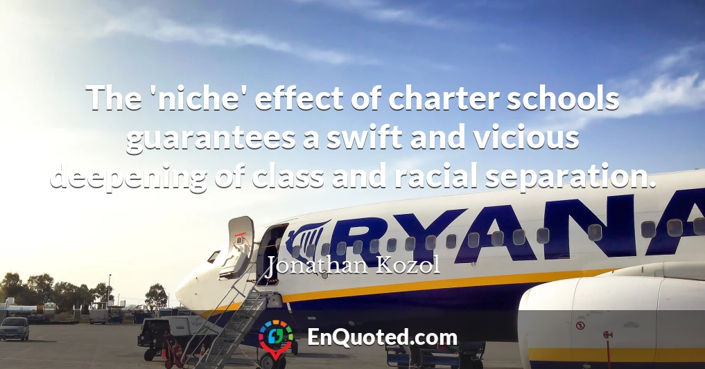 The 'niche' effect of charter schools guarantees a swift and vicious deepening of class and racial separation.