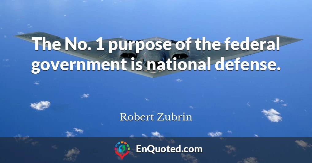 The No. 1 purpose of the federal government is national defense.