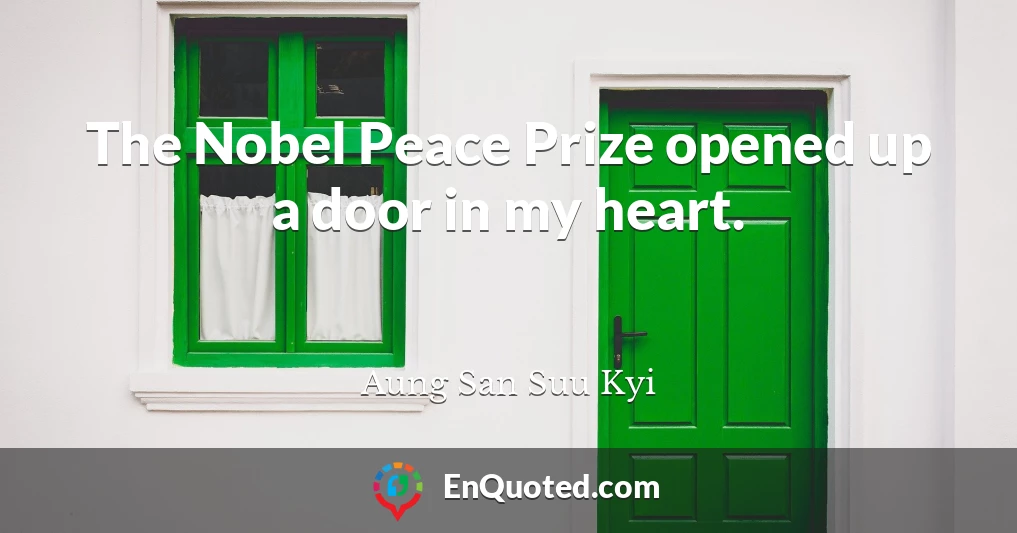 The Nobel Peace Prize opened up a door in my heart.