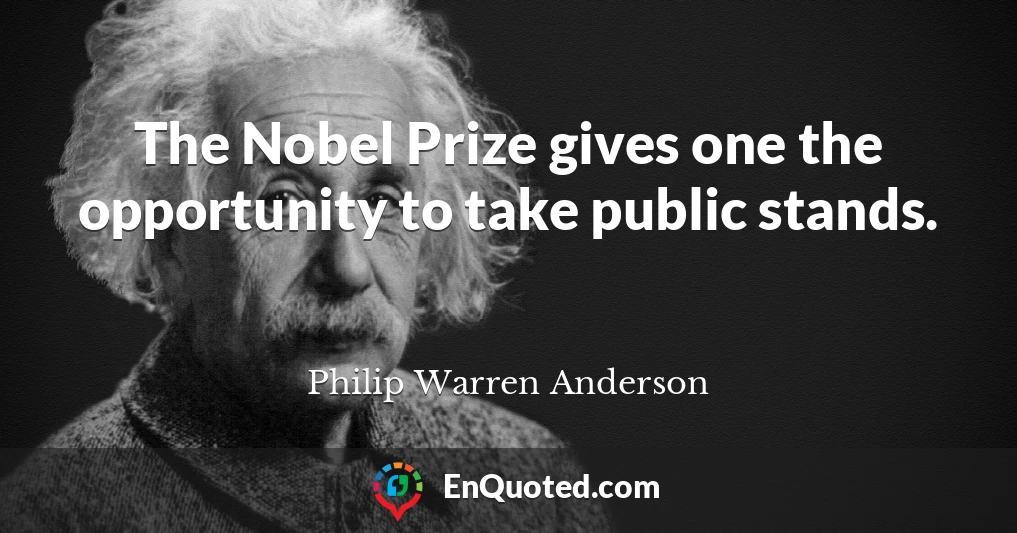 The Nobel Prize gives one the opportunity to take public stands.