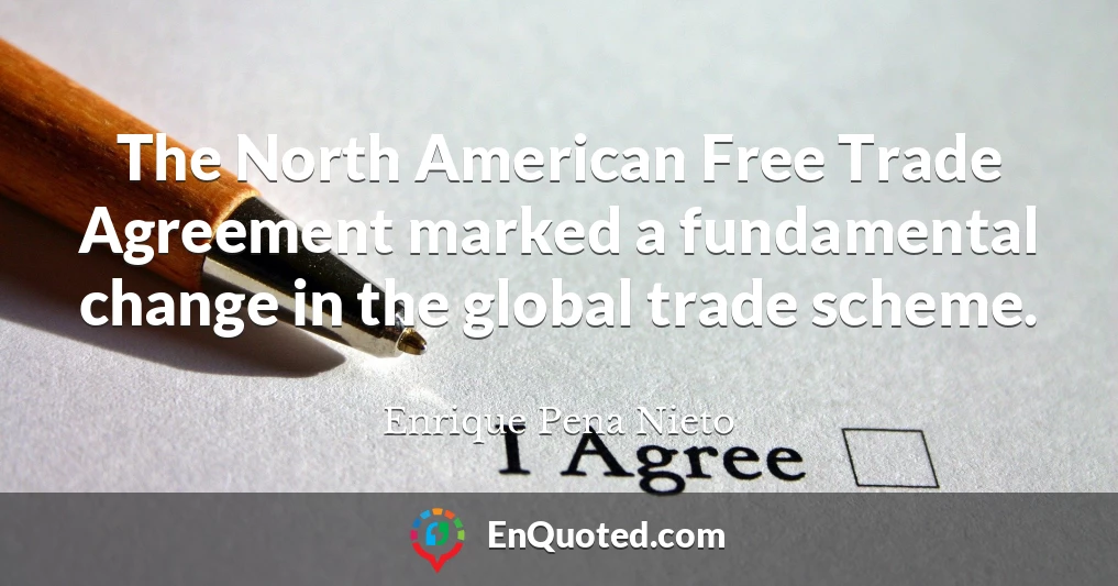 The North American Free Trade Agreement marked a fundamental change in the global trade scheme.