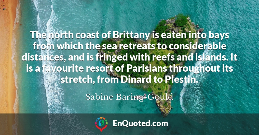 The north coast of Brittany is eaten into bays from which the sea retreats to considerable distances, and is fringed with reefs and islands. It is a favourite resort of Parisians throughout its stretch, from Dinard to Plestin.