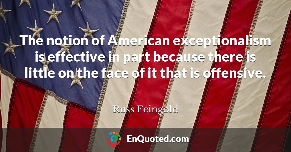 The notion of American exceptionalism is effective in part because there is little on the face of it that is offensive.