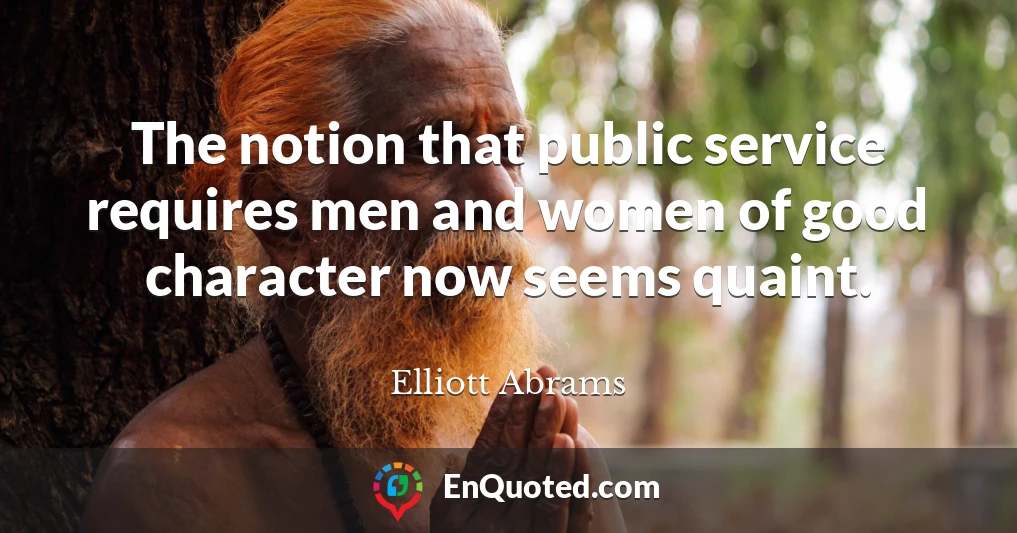 The notion that public service requires men and women of good character now seems quaint.
