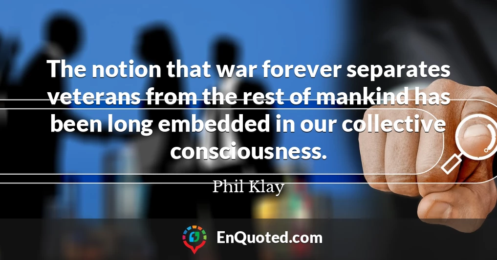 The notion that war forever separates veterans from the rest of mankind has been long embedded in our collective consciousness.