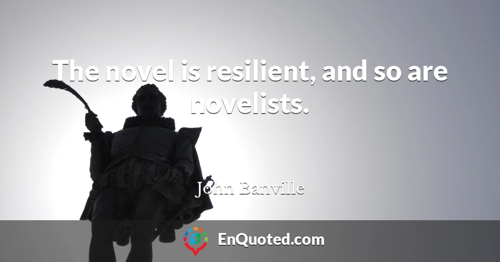 The novel is resilient, and so are novelists.