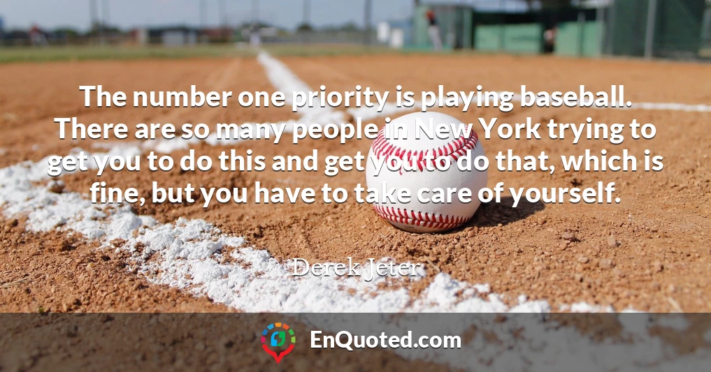 The number one priority is playing baseball. There are so many people in New York trying to get you to do this and get you to do that, which is fine, but you have to take care of yourself.