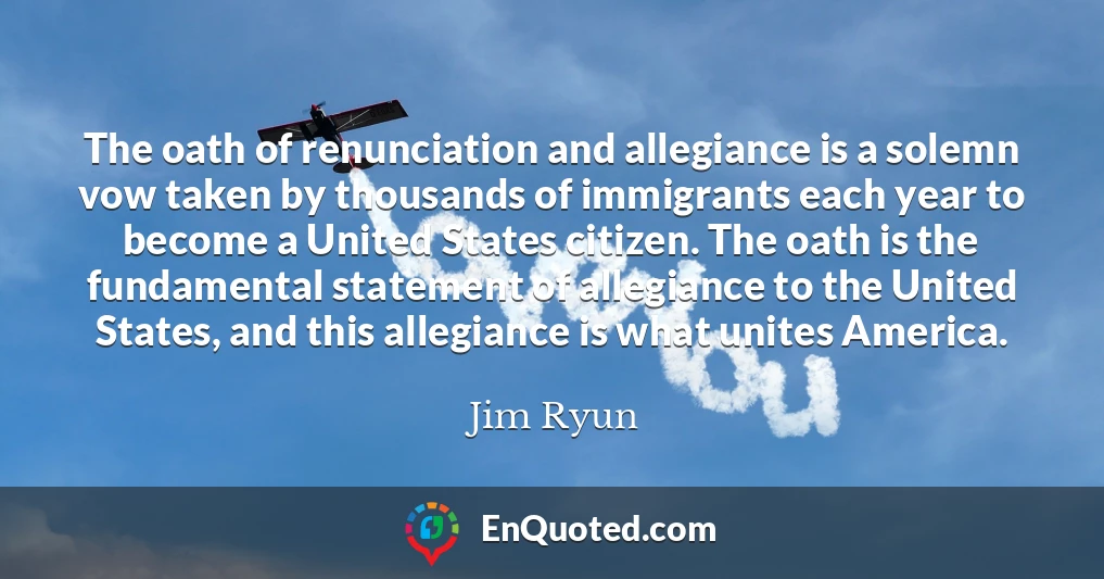The oath of renunciation and allegiance is a solemn vow taken by thousands of immigrants each year to become a United States citizen. The oath is the fundamental statement of allegiance to the United States, and this allegiance is what unites America.