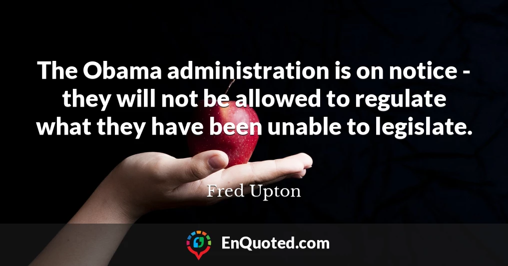 The Obama administration is on notice - they will not be allowed to regulate what they have been unable to legislate.