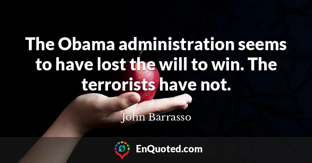 The Obama administration seems to have lost the will to win. The terrorists have not.