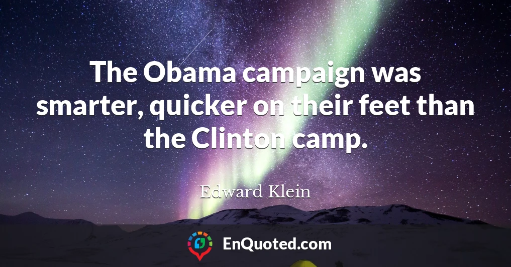 The Obama campaign was smarter, quicker on their feet than the Clinton camp.