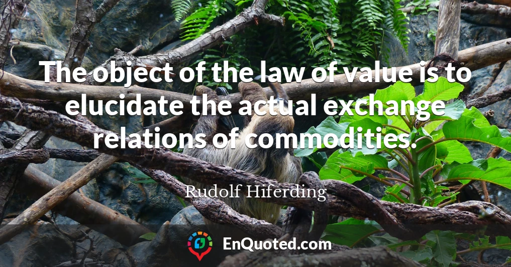 The object of the law of value is to elucidate the actual exchange relations of commodities.