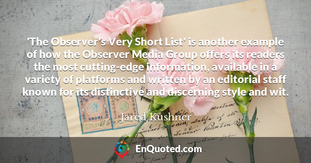 'The Observer's Very Short List' is another example of how the Observer Media Group offers its readers the most cutting-edge information, available in a variety of platforms and written by an editorial staff known for its distinctive and discerning style and wit.