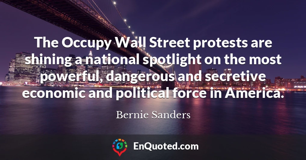 The Occupy Wall Street protests are shining a national spotlight on the most powerful, dangerous and secretive economic and political force in America.