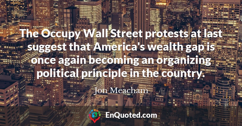 The Occupy Wall Street protests at last suggest that America's wealth gap is once again becoming an organizing political principle in the country.