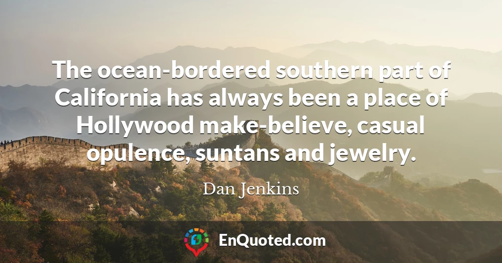 The ocean-bordered southern part of California has always been a place of Hollywood make-believe, casual opulence, suntans and jewelry.