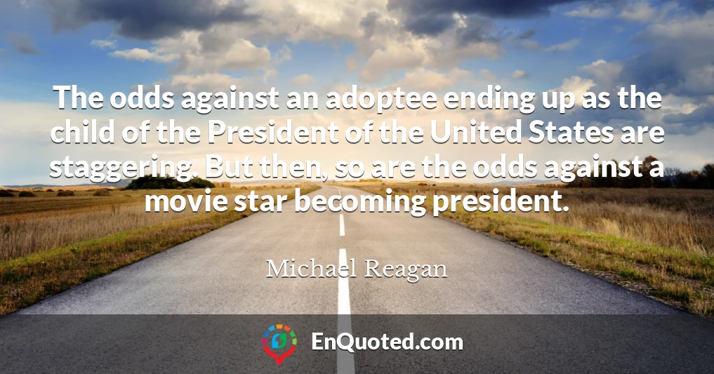 The odds against an adoptee ending up as the child of the President of the United States are staggering. But then, so are the odds against a movie star becoming president.