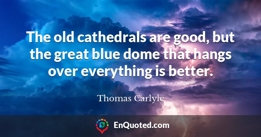 The old cathedrals are good, but the great blue dome that hangs over everything is better.