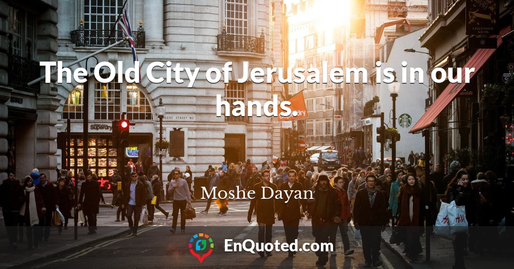 The Old City of Jerusalem is in our hands.