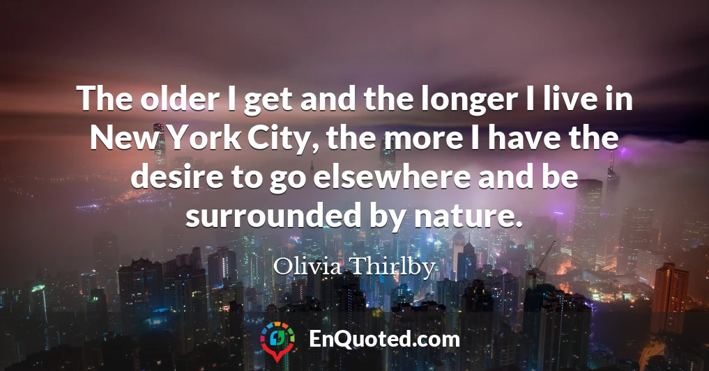 The older I get and the longer I live in New York City, the more I have the desire to go elsewhere and be surrounded by nature.