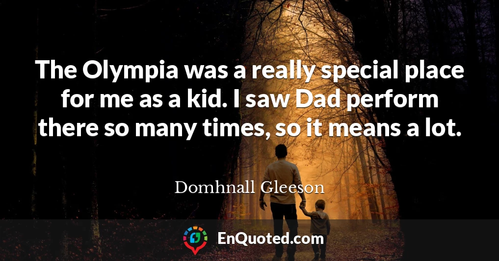 The Olympia was a really special place for me as a kid. I saw Dad perform there so many times, so it means a lot.