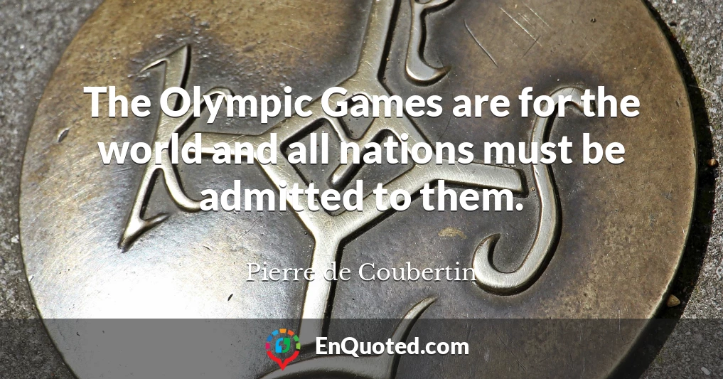 The Olympic Games are for the world and all nations must be admitted to them.