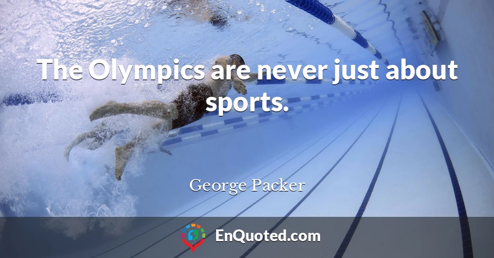 The Olympics are never just about sports.