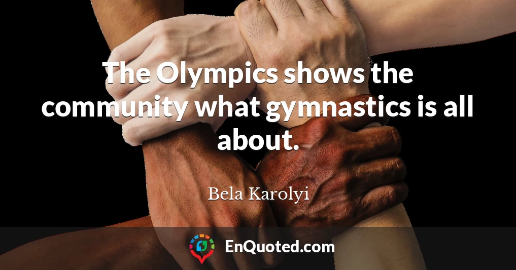 The Olympics shows the community what gymnastics is all about.