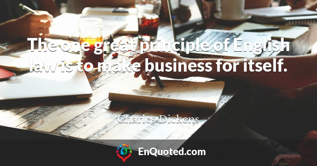 The one great principle of English law is to make business for itself.