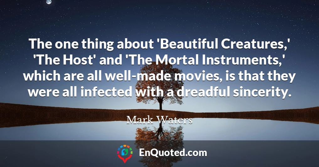 The one thing about 'Beautiful Creatures,' 'The Host' and 'The Mortal Instruments,' which are all well-made movies, is that they were all infected with a dreadful sincerity.